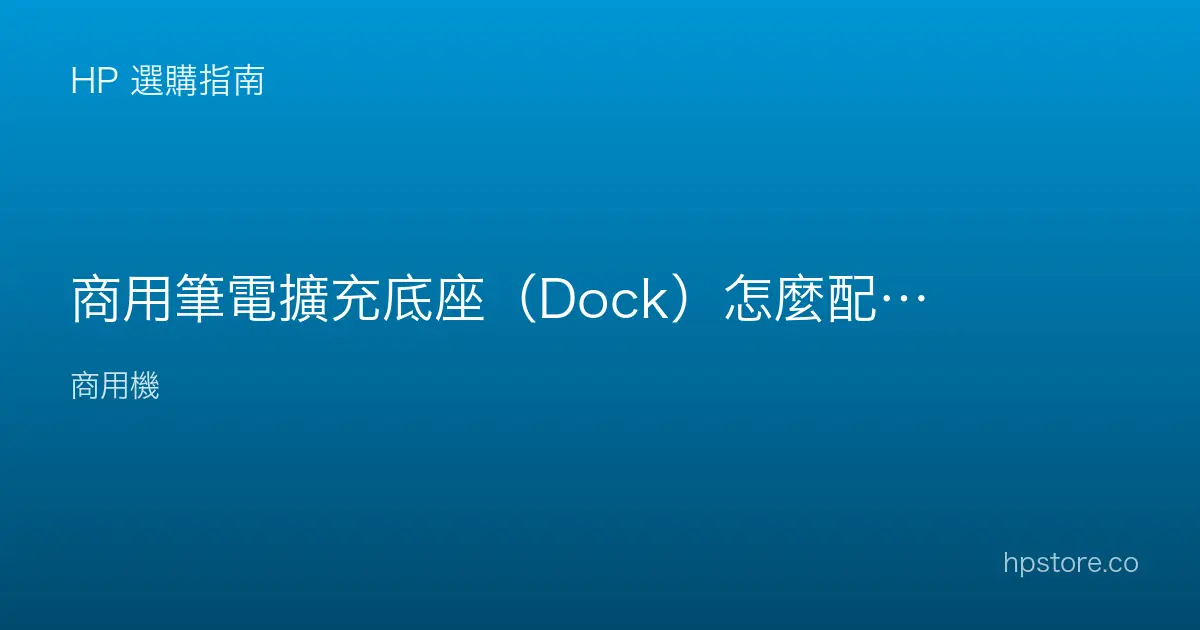 商用筆電擴充底座（Dock）怎麼配？讓筆電回座即成工作站