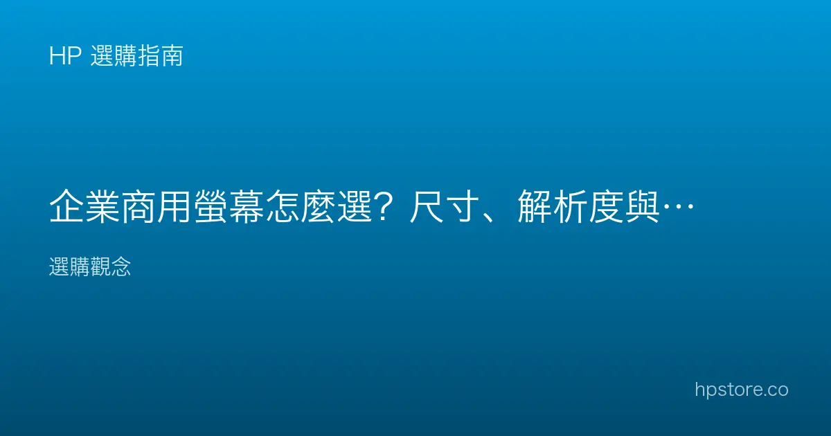 企業商用螢幕怎麼選？尺寸、解析度與多螢幕