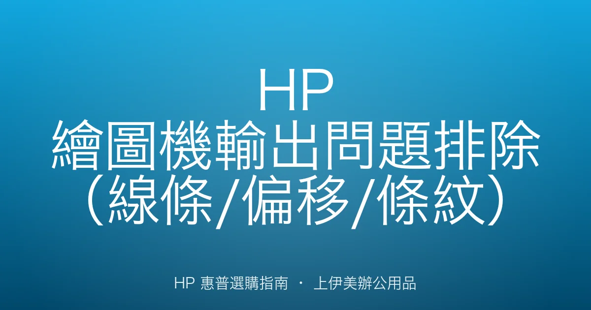 HP 繪圖機輸出問題排除（線條/偏移/條紋）