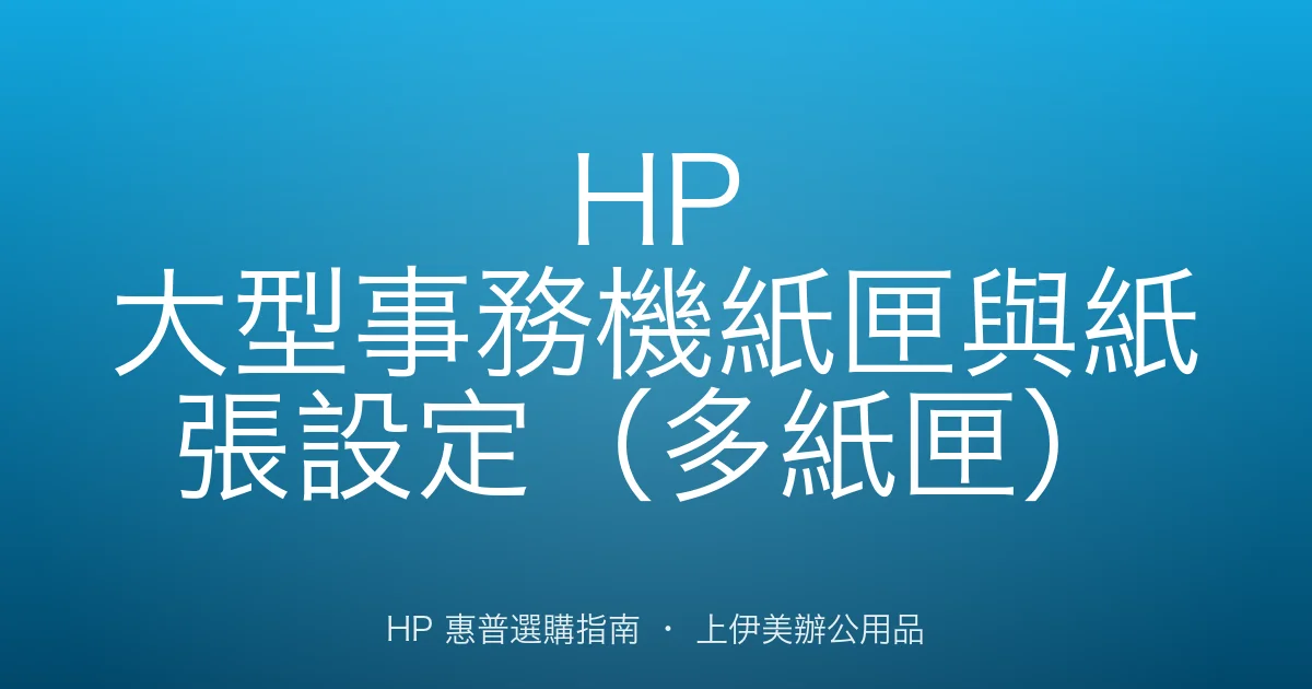 HP 大型事務機紙匣與紙張設定（多紙匣）