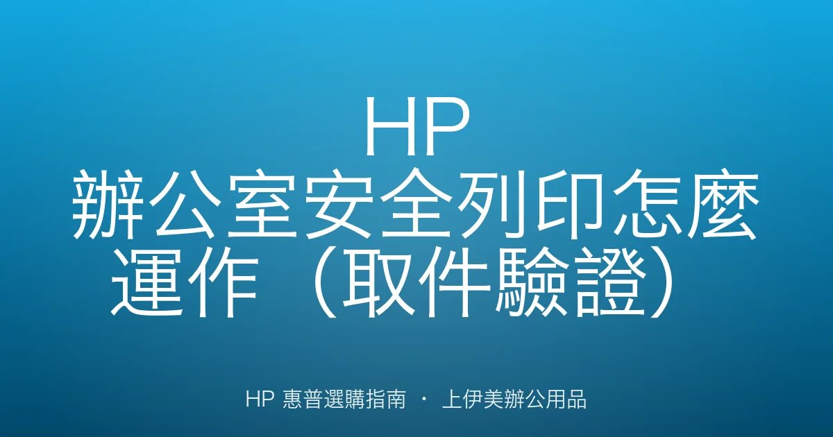 HP 辦公室安全列印怎麼運作（取件驗證）