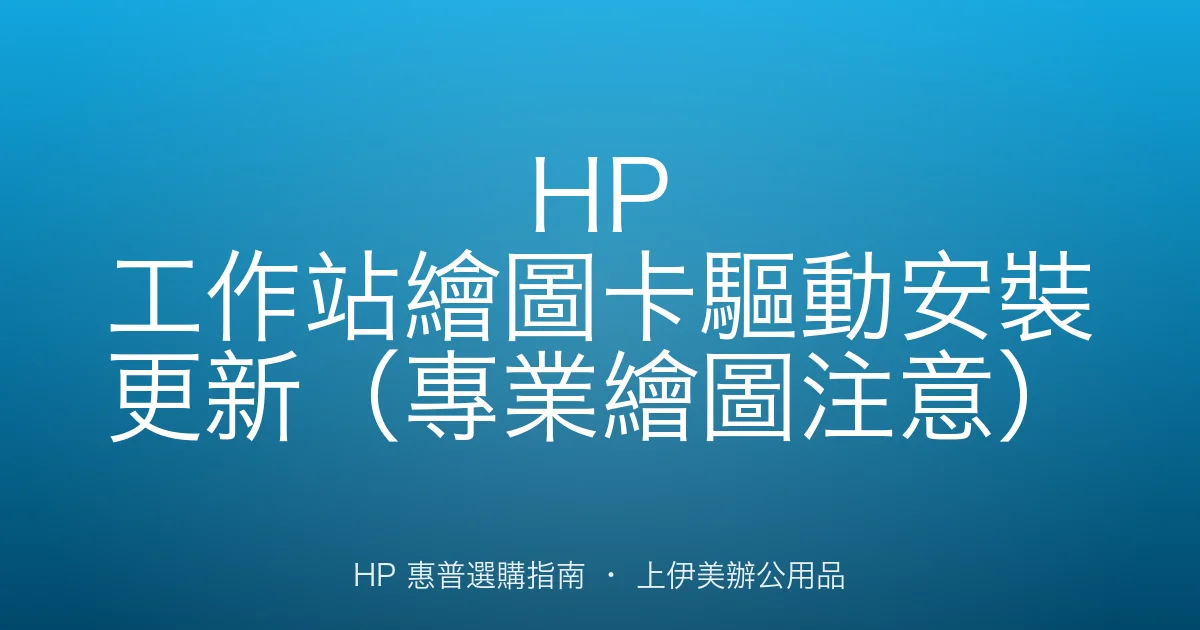 HP 工作站繪圖卡驅動安裝更新（專業繪圖注意）