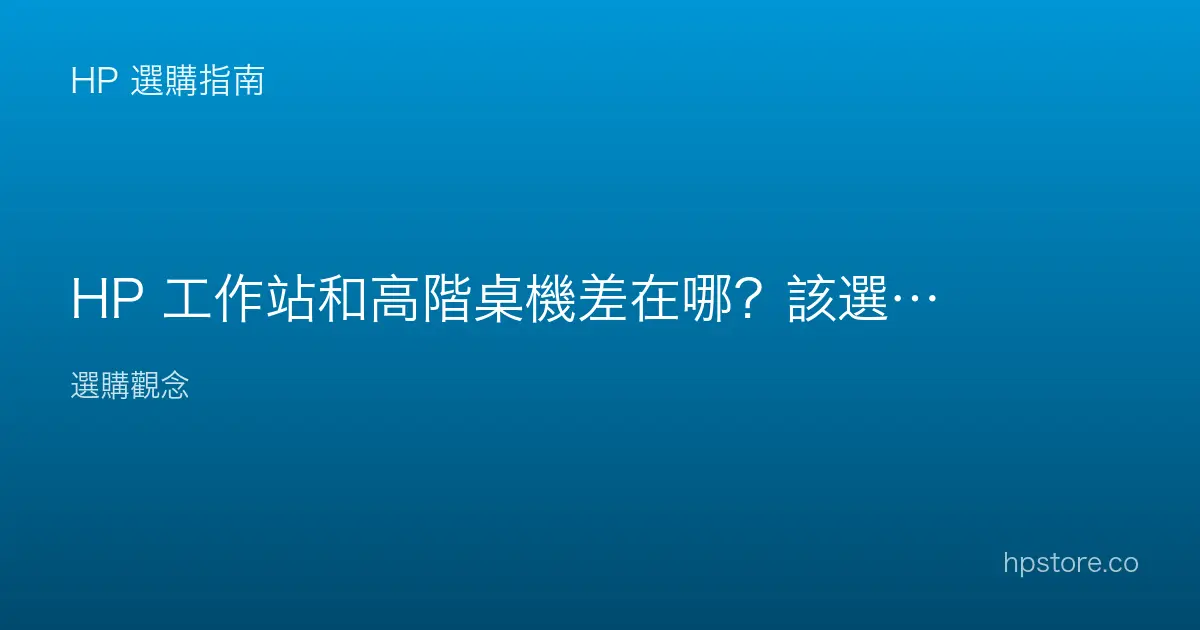 HP 工作站和高階桌機差在哪？該選哪個